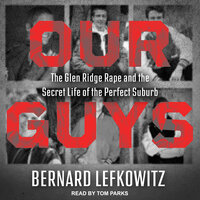 Our Guys: The Glen Ridge Rape and the Secret Life of the Perfect Suburb - Bernard Lefkowitz