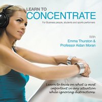 Learn to Concentrate: For Business People, Students and Sports Performers - James Gourley, Aidan Moran