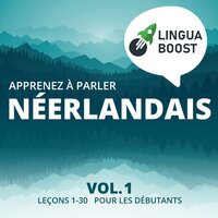 Apprenez à parler néerlandais Vol. 1: Leçons 1-30. Pour les débutants. - LinguaBoost