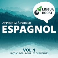 Apprenez à parler espagnol Vol. 1: Leçons 1-30. Pour les débutants. - LinguaBoost