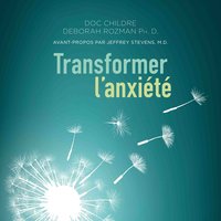 Transformer l'anxiété: La solution HeartMath® pour vaincre la peur et les tracas et atteindre la sérénité - Doc Childre, Deborah Rozman