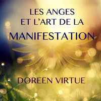 Les anges et l'art de la manifestation: Les anges et l'art de la manifestation - Doreen Virtue