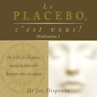 Le placebo, c'est vous: méditation 1 - Joe Dispenza