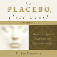 Le placebo, c'est vous: méditation 2 - Joe Dispenza