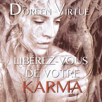 Libérez-vous de votre karma: Libérez-vous de votre karma - Doreen Virtue