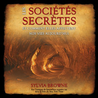 Les sociétés secrètes : Comment elles affectent nos vies aujourd'hui: Les sociétés secrètes - Sylvia Browne