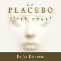 Le placebo, c'est vous !: Version abrégée - Joe Dispenza