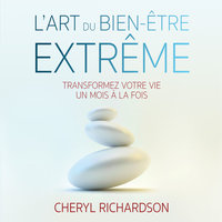 L'art du bien-être extrême : savoir prendre le plus grand soin de soi-même: L'art du bien-être extrême - Cheryl Richardson