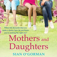 Mothers and Daughters: A beautiful Irish uplifting family drama of love, life and destiny - Sian O'Gorman