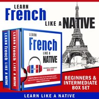 Learn French Like a Native – Beginners & Intermediate Box Set: Learning French in Your Car Has Never Been Easier! Have Fun with Crazy Vocabulary, Daily Used Phrases & Correct Pronunciations - Learn Like A Native