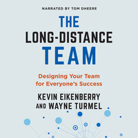 The Long-Distance Teammate: Stay Engaged and Connected While Working Anywhere - Kevin Eikenberry, Wayne Turmel