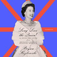 Long Live the Queen!: 23 Rules for Living from Britain’s Longest-Reigning Monarch - Bryan Kozlowski