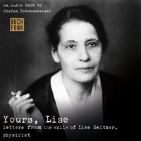 Yours, Lise - Letters from the exile of Lise Meitner, physicist - Stefan Frankenberger