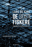 De sidste fiskere: Fiskeriets storhed og fald - Lars Bo Kirk