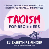 Taoism for Beginners: Understanding and Applying Taoist History, Concepts, and Practices - Elizabeth Reninger