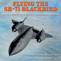 Flying the SR-71 Blackbird: In the Cockpit on a Secret Operational Mission - Richard H. Graham