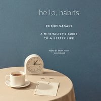 Hello, Habits: A Minimalist’s Guide to a Better Life - Fumio Sasaki