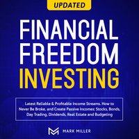 Financial Freedom Investing - Latest Reliable & Profitable Income Streams: How To Never Be Broke And Create Passive Incomes: Stocks, Bonds, Day Trading, Dividends, Real Estate And Budgeting - Mark Miller