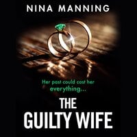 The Guilty Wife: A gripping addictive psychological suspense thriller with a twist you won’t see coming - Nina Manning