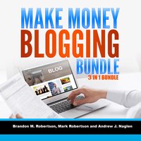 Make Money Blogging Bundle 3 in 1 Bundle: Blogging, How To Make Money Blogging, Tumblr - Mark Robertson, Brandon M. Robertson, Andrew J. Nagle