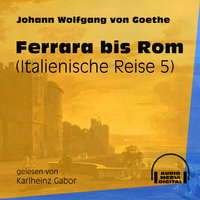 Ferrara bis Rom - Italienische Reise, Teil 5 - Johann Wolfgang von Goethe