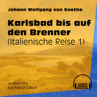 Karlsbad bis auf den Brenner - Italienische Reise, Teil 1 - Johann Wolfgang von Goethe