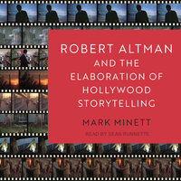 Robert Altman and the Elaboration of Hollywood Storytelling - Mark Minett