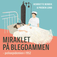 Miraklet på Blegdammen: – polioepidemien i 1952 - Preben Lund, Henriette Bendix