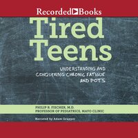 Tired Teens: Understanding and Conquering Chronic Fatigue and POTS - Philip R. Fischer