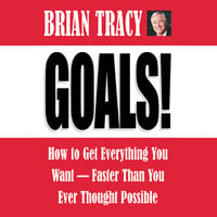 Goals!: How to Get Everything You Want -- Faster Than You Ever Thought Possible - Brian Tracy