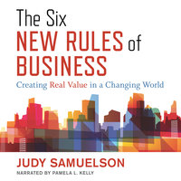 The Six New Rules of Business Creating Real Value in a Changing World - Judy Samuelson