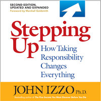 Stepping Up,How Taking Responsibility Changes Everything Second Edition - John B. Izzo