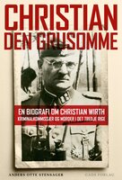 Christian den Grusomme: En biografi om Christian Wirth – kriminalkommissær og morder i Det Tredje Rige - Anders Otte Stensager