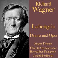 Richard Wagner: Lohengrin - Drama und Oper: Ungekürzte Lesung und Aufführung - Richard Wagner