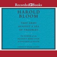 Take Arms Against a Sea of Troubles: The Power of a Reader's Mind over a Universe of Death - Harold Bloom