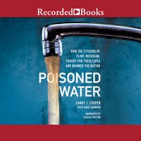 Poisoned Water: How the Citizens of Flint, Michigan, Fought for Their Lives and Warned a Nation - Candy J. Cooper, Marc Aronson