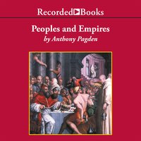 Peoples and Empires: A Short History of European Migration, Exploration, and Conquest, from Greece to the Present - Anthony Pagden