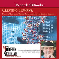 Creating Humans: Ethical Questions Where Reproduction and Science Collide - Alexander McCall Smith
