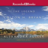 The Legend of Colton H. Bryant - Alexandra Fuller