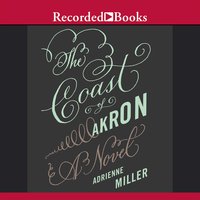 The Coast of Akron: A Novel - Adrienne Miller