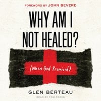 Why am I Not Healed?: (When God Promised) - Glen Berteau