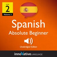 Learn Spanish - Level 2: Absolute Beginner Spanish, Volume 3: Lessons 1-40 - Innovative Language Learning