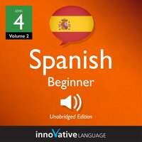 Learn Spanish - Level 4: Beginner Spanish, Volume 2: Lessons 1-25 - Innovative Language Learning