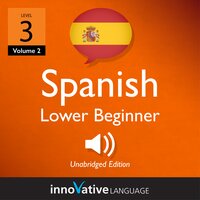 Learn Spanish - Level 3: Lower Beginner Spanish, Volume 2: Lessons 1-20 - Innovative Language Learning