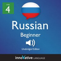 Learn Russian - Level 4: Beginner Russian, Volume 1: Lessons 1-25 - Innovative Language Learning