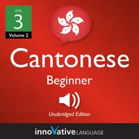 Learn Cantonese - Level 3: Beginner Cantonese, Volume 2: Lessons 1-25 - Innovative Language Learning
