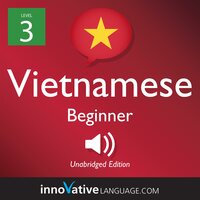 Learn Vietnamese - Level 3: Beginner Vietnamese, Volume 1: Lessons 1-25 - Innovative Language Learning