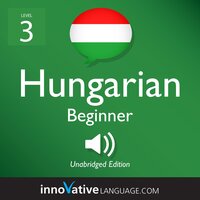 Learn Hungarian - Level 3: Beginner Hungarian, Volume 1: Lessons 1-25 - Innovative Language Learning
