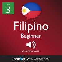 Learn Filipino - Level 3: Beginner Filipino, Volume 1: Lessons 1-25 - Innovative Language Learning