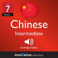 Learn Chinese - Level 7: Intermediate Chinese, Volume 1: Lessons 1-25 - Innovative Language Learning